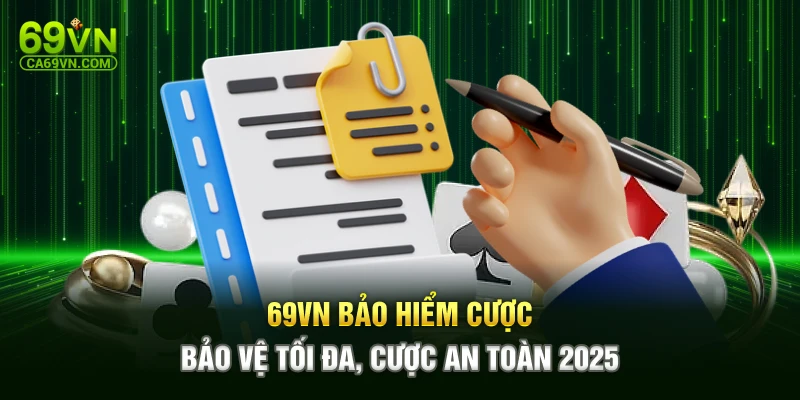 69VN Bảo Hiểm Cược – Bảo Vệ Tối Đa, Cược An Toàn 2025
