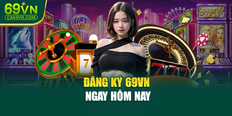 Đăng ký 69VN ngay hôm nay