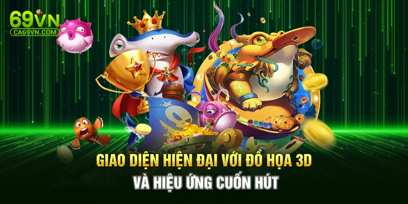 Giao diện hiện đại với đồ họa 3D và hiệu ứng cuốn hút