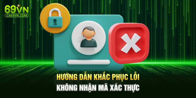 Hướng dẫn khắc phục lỗi không nhận mã xác thực