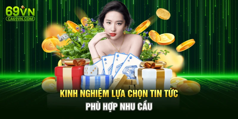 Kinh nghiệm lựa chọn tin tức phù hợp nhu cầu