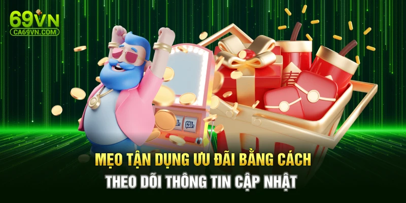 Mẹo tận dụng ưu đãi bằng cách theo dõi thông tin cập nhật